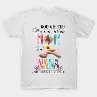 Vintage God Gifted Me Two Titles Mom And Nana Wildflower Hands Flower Happy Mothers Day T-Shirt